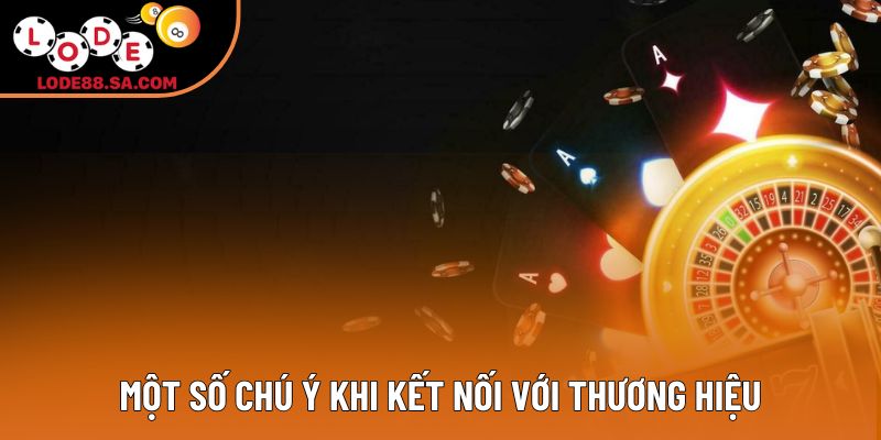 Một số chú ý khi kết nối với thương hiệu Một số chú ý khi kết nối với thương hiệu
